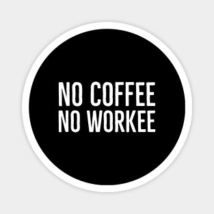 No Coffee No Workee Magnet